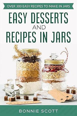 Easy Desserts and Recipes in Jars - 3 Cookbook Set: Over 300 Easy Recipes to Make in Jars