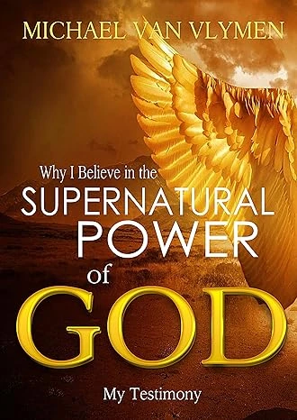 Why I Believe in the Supernatural Power of God