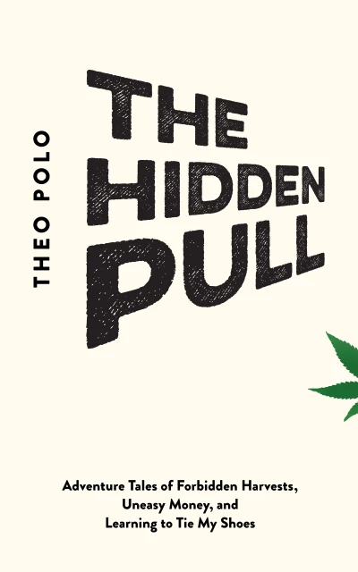 The Hidden Pull: Adventure Tales of Forbidden Harvests, Uneasy Money, and Learning to Tie My Shoes