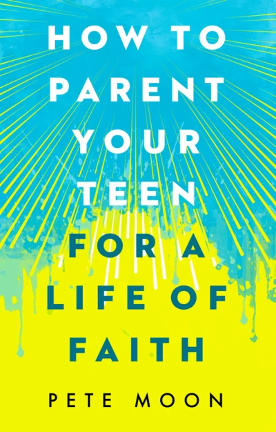 How to Parent Your Teen for a Life of Faith
