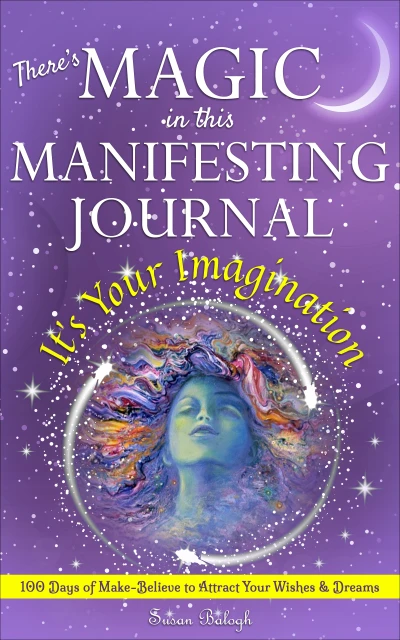 There's MAGIC in this MANIFESTING JOURNAL: It's Your Imagination: 100 Days of Make-Believe to Attract Your Wishes & Dreams
