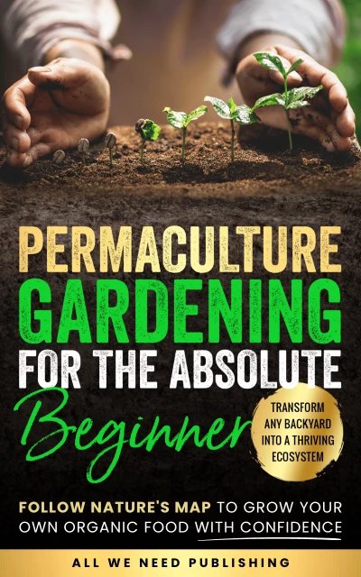 Permaculture Gardening for the Absolute Beginner