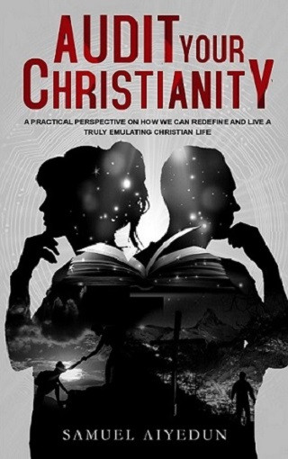 Audit your Christianity: A practical perspective on how we can redefine and live a truly emulating Christian life.
