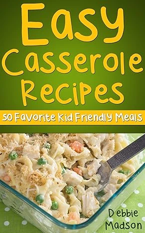 Easy Casserole Recipes: 50 Favorite Kids Meal Ideas (Family Cooking Series Book 1)