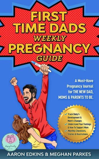 First Time Dads Weekly Pregnancy Guide: New Dads, Moms and Parents to be