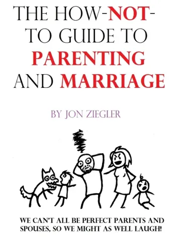 The How-Not-To Guide To Parenting And Marriage