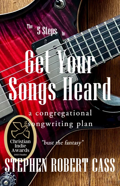 The 5 Steps to Get Your Songs Heard: A Congregational Songwriting Plan