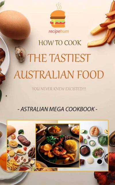 ASTRALIAN MEGA COOKBOOK -: HOW TO COOK THE TASTIEST AUSTRALIAN RECIPE YOU NEVER KNEW EXCISTED!!!