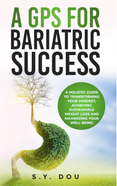 A GPS for Bariatric Success: A Holistic Guide to Transforming Your Mindset, Achieving Sustainable Weight Loss and Maximizing Your Well-Being
