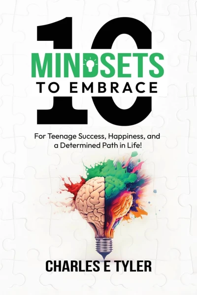 10 Mindsets to Embrace For Teenage Success, Happiness, and A Determined Path in Life By Charles E. Tyler