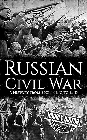 Russian Civil War: A History from Beginning to End (History of Russia)