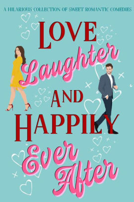 Love, Laughter & Happily Ever After: A sweet romantic comedy collection