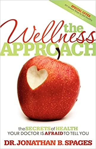 The Wellness Approach: The Secrets of Health your Doctor is Afraid to Tell You