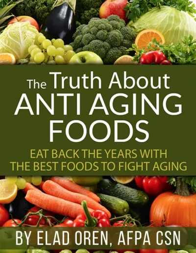 The Truth About Anti Aging Foods: Eat Back the Years with the Best Foods to Fight Aging!