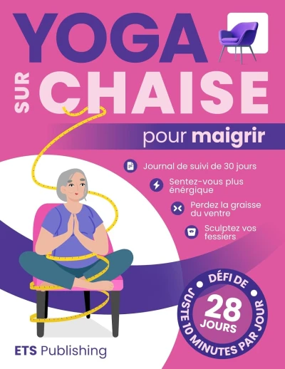 Yoga Sur Chaise Pour Maigrir: Exercices d'aérobic Illustrés, Rapides et Faciles, de 10 Minutes Pour Brûler des Calories et Maintenir La Santé Cardiaque