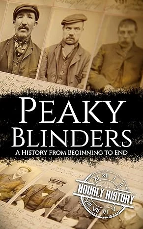 Peaky Blinders: A History from Beginning to End (Biographies of Criminals)