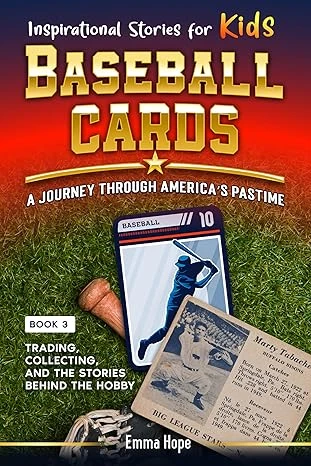 Inspirational Stories for Kids: Baseball Cards: A Journey Through America's Pastime : Trading, Collecting and the Stories Behind the Hobby (Inspirational Stories for Kids: Baseball Edition Book 3)