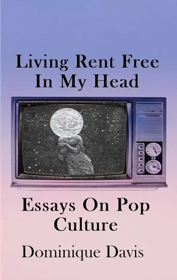 Living Rent Free In My Head: Essays on Pop Culture