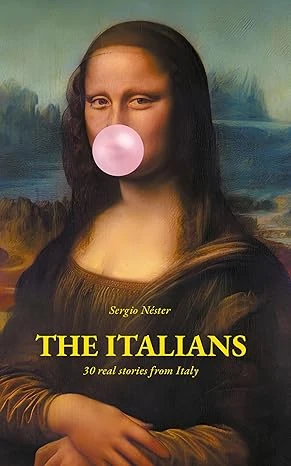 The Italians: Uncover the authentic Italy with 30 short real-life stories (For those in love with Italy Book 1)