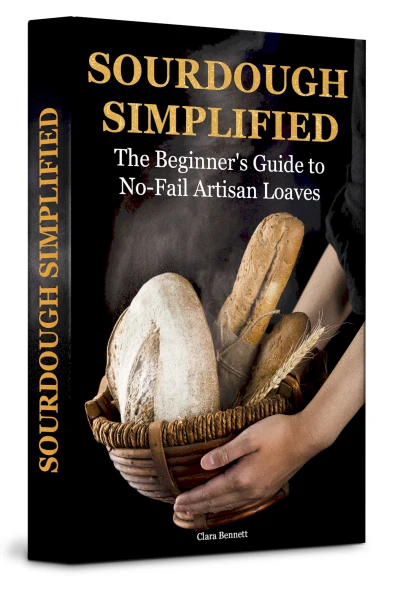 Sourdough Simplified: The Beginner's Guide to No-Fail Artisan Loaves