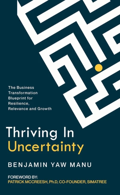 Thriving In Uncertainty: The Business Transformation Blueprint for Resilience, Relevance, and Growth