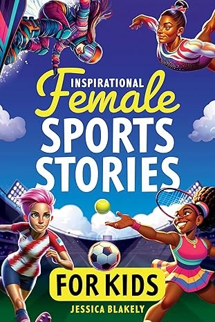 Inspirational Female Sports Stories for Kids: How 12 Remarkable Female Athletes Broke Down Barriers and Led the Way (Inspiring Children's Books)