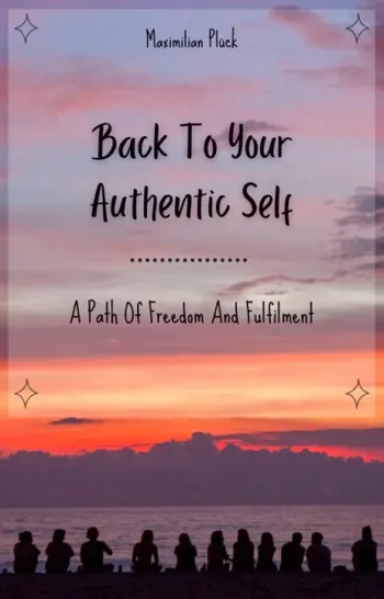 Back To Your Authentic Self: A Path Of Freedom And Fulfilment (English Edition)