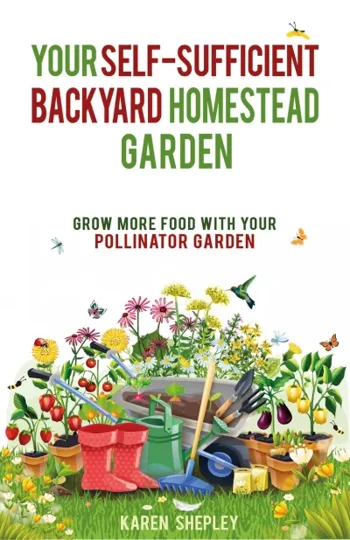Your Self-Sufficient Backyard Homestead Garden: Grow More Food In Your Pollinator Garden