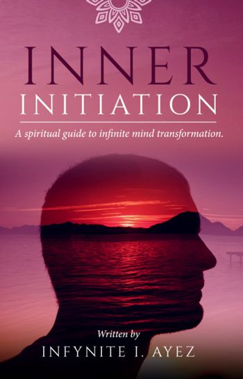 Inner Initiation: A Spiritual Guide to Infinite Mind Transformation (Self-growth, Secrets of Life and True Self)