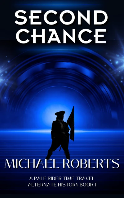 Second Chance: An Alternative History, American Revolution, Military Time Travel Novel (Pale Rider Alternative History Book 1)