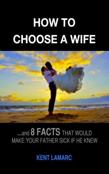 How to Choose a Wife: …and 8 facts that would make your father sick if he knew