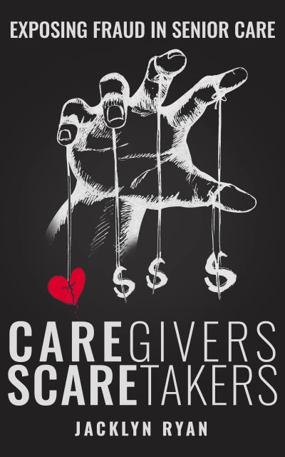 Caregivers Scaretakers Exposing Fraud in Senior Care