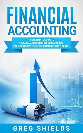 Financial Accounting: The Ultimate Guide to Financial Accounting for Beginners Including How to Create and Analyze Financial Statements