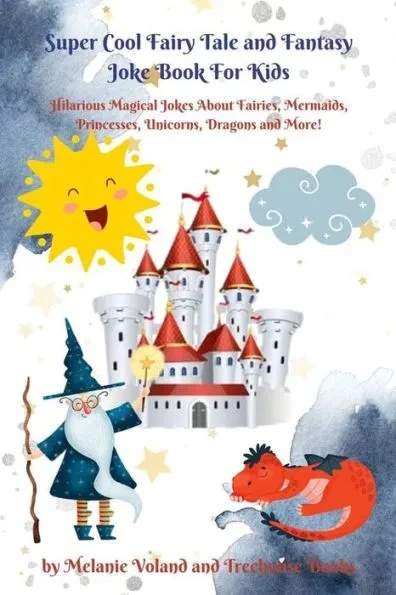 Super Cool Fairy Tale and Fantasy Joke Book For Kids: Hilarious Magical Jokes About Fairies, Mermaids, Princesses, Unicorns, Dragons and More!