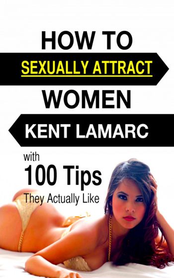 How to Sexually Attract Women: …with 100 Tips they Actually Like