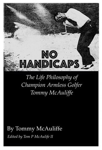 No Handicaps-The Life Philosophy of Champion Armless Golfer Tommy McAuliffe
