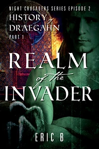 Realm of the Invader (Night Crusaders Series Episode 2: History of Draegahn Part 1)