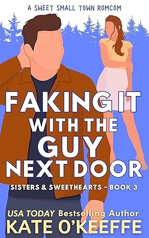 Faking It With the Guy Next Door: A Sweet Enemies-to-Lovers Small-Town RomCom (Sisters & Sweethearts Book 3)