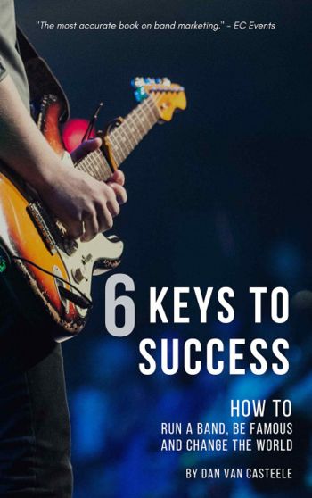 6 Keys to Success: How to Run a Band, Be Famous and Change the World