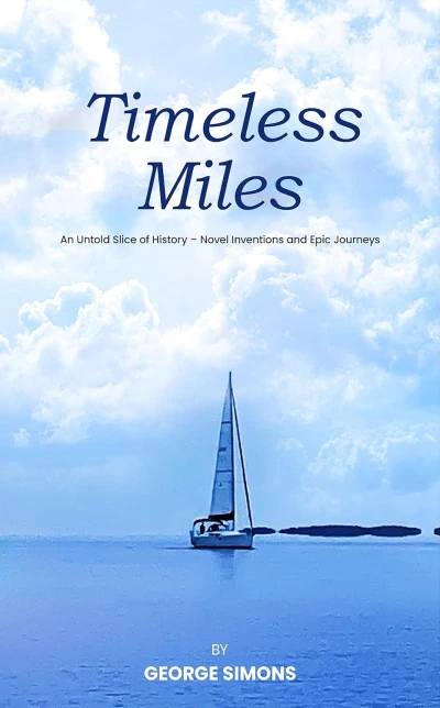 TIMELESS MILES: An Untold Slice of History-Novel Inventions and Epic Journeys