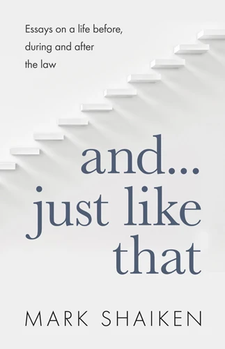 And . . . Just Like That - essays on a life before, during and after the law