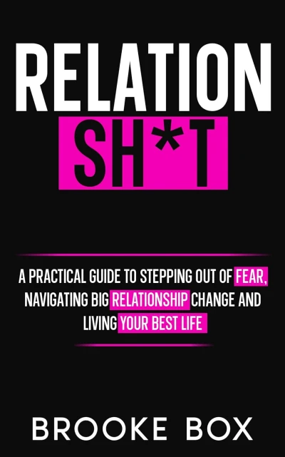 Relationsh*t: A Practical Guide to Stepping Out of Fear, Navigating Big Relationship Change, and Living Your Best Life