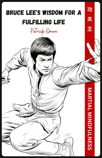Martial Mindfulness: Bruce Lee's Wisdom for a Fulfilling Life