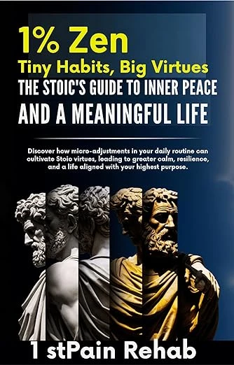 1% ZEN; Tiny Habits,BIG Virtues. THE STOIC'S GUIDE TO INNER PEACE AND A MEANINGFUL LIFE.