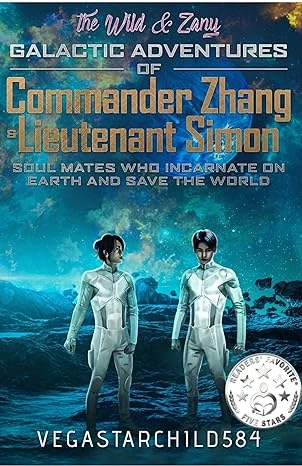The Wild & Zany Galactic Adventures of Commander Zhang & Lieutenant Simon, Soul Mates Who Incarnate on Earth and Save the World