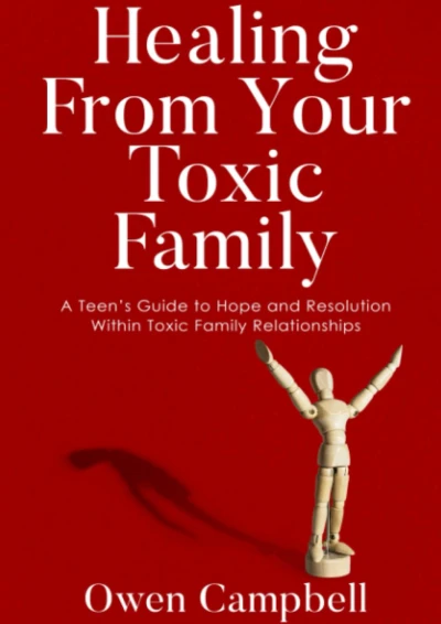 Healing From Your Toxic Family: A Teen's Guide to Hope and Resolution Within Toxic Family Relationships