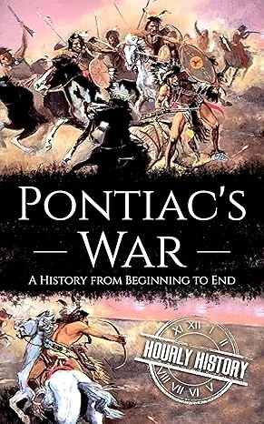 Pontiac's War: A History from Beginning to End (Native American History)