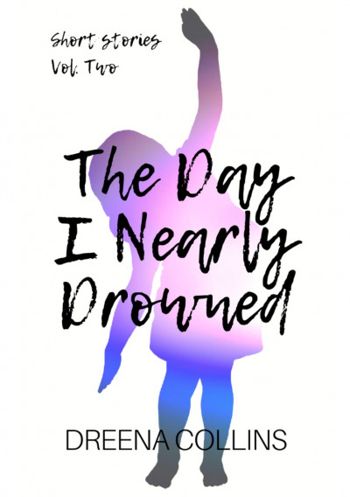 The Day I Nearly Drowned (Short Stories Vol Two)