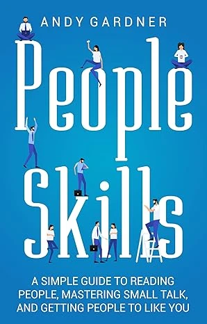 People Skills: A Simple Guide to Reading People, Mastering Small Talk, and Getting People to Like You (Social Intelligence)