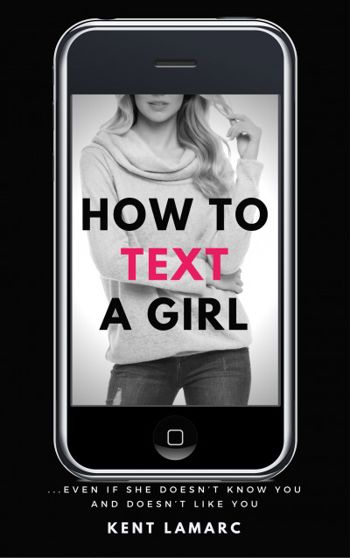 How to Text a Girl: …Even if She Doesn’t Know You and Doesn’t Like You